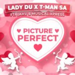 Lady Du – Picture Perfect Ft. T-Man SA, LAHV & Musical Xpress